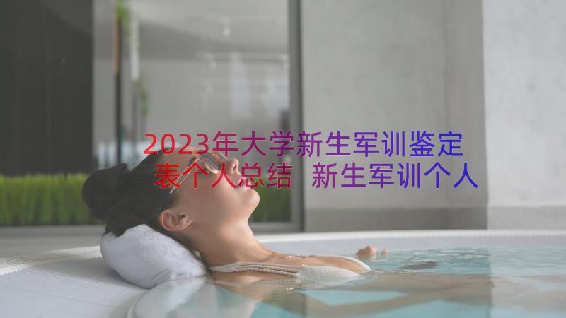 2023年大学新生军训鉴定表个人总结 新生军训个人总结(汇总7篇)