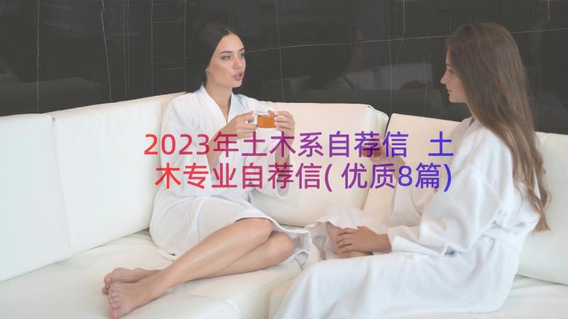 2023年土木系自荐信 土木专业自荐信(优质8篇)