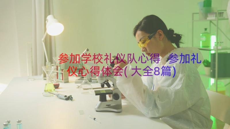 参加学校礼仪队心得 参加礼仪心得体会(大全8篇)