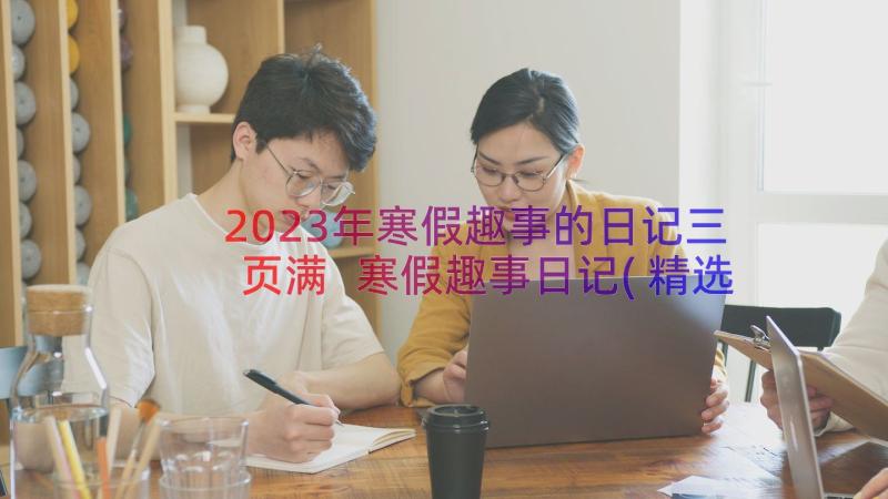 2023年寒假趣事的日记三页满 寒假趣事日记(精选13篇)