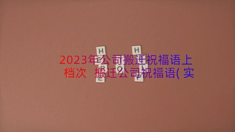 2023年公司搬迁祝福语上档次 搬迁公司祝福语(实用8篇)