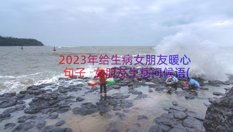 2023年给生病女朋友暖心句子 女朋友生病问候语(大全8篇)