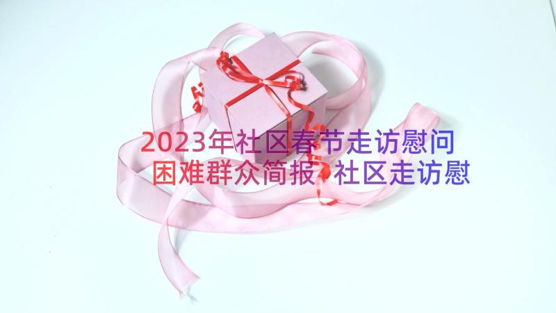 2023年社区春节走访慰问困难群众简报 社区走访慰问困难群众简报(大全8篇)