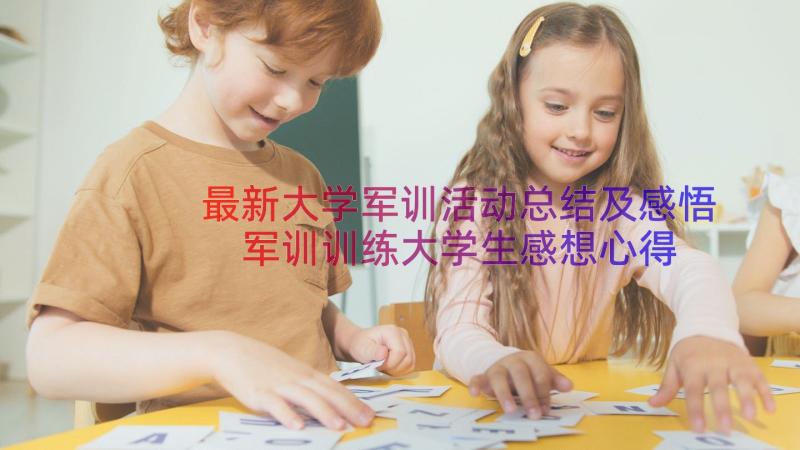 最新大学军训活动总结及感悟 军训训练大学生感想心得(汇总9篇)