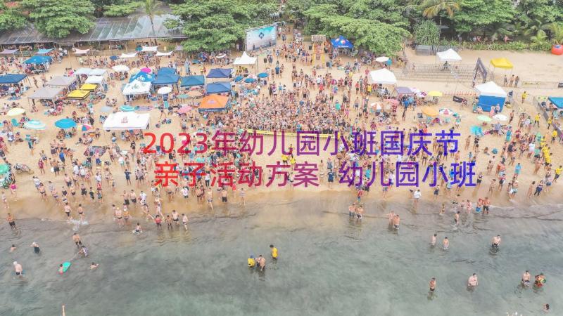 2023年幼儿园小班国庆节亲子活动方案 幼儿园小班的国庆节活动总结(大全8篇)