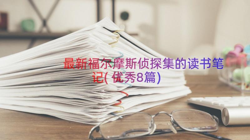 最新福尔摩斯侦探集的读书笔记(优秀8篇)