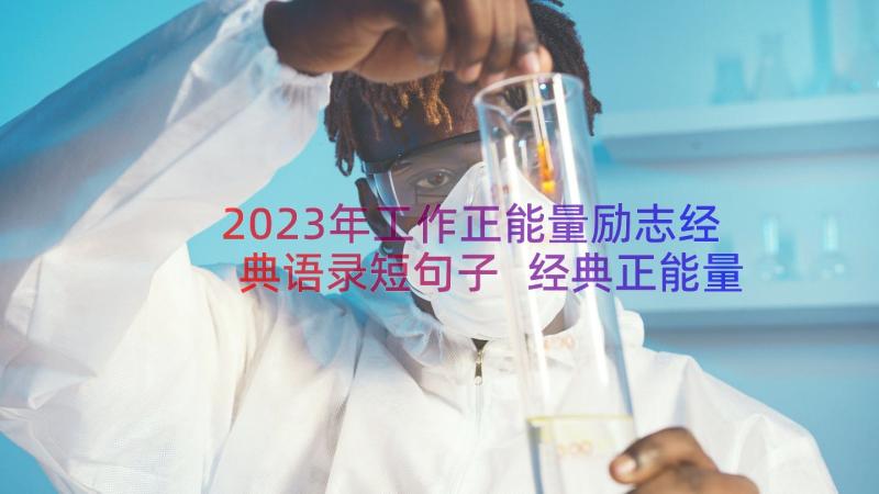 2023年工作正能量励志经典语录短句子 经典正能量励志语录(优质11篇)