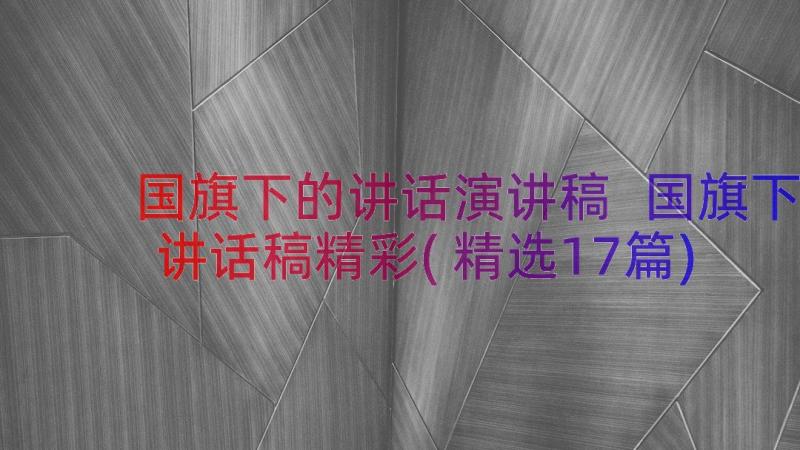 国旗下的讲话演讲稿 国旗下讲话稿精彩(精选17篇)