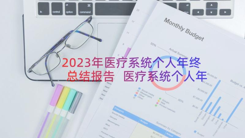 2023年医疗系统个人年终总结报告 医疗系统个人年终总结(优质8篇)