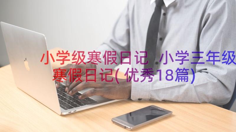 小学级寒假日记 小学三年级寒假日记(优秀18篇)