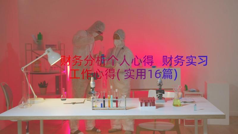 财务分析个人心得 财务实习工作心得(实用16篇)