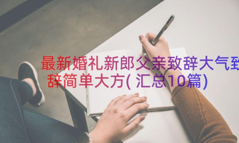 最新婚礼新郎父亲致辞大气致辞简单大方(汇总10篇)