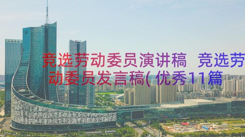 竞选劳动委员演讲稿 竞选劳动委员发言稿(优秀11篇)