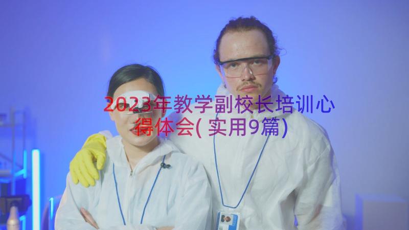 2023年教学副校长培训心得体会(实用9篇)