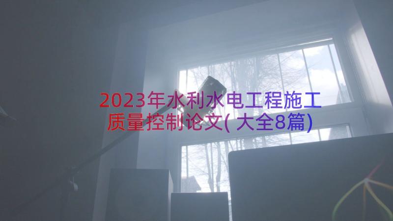 2023年水利水电工程施工质量控制论文(大全8篇)