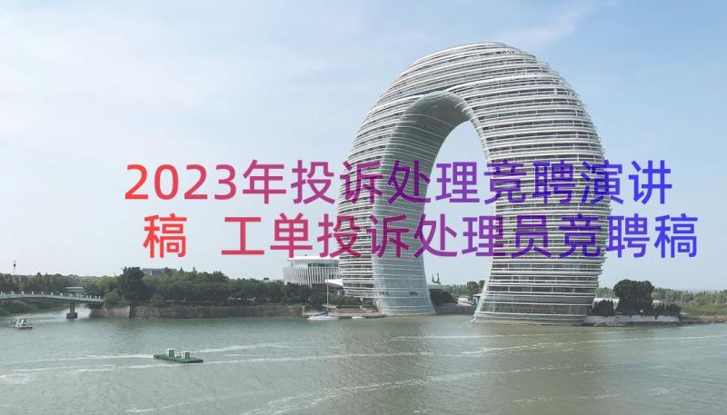 2023年投诉处理竞聘演讲稿 工单投诉处理员竞聘稿(汇总8篇)