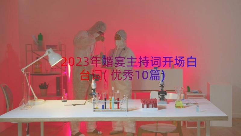 2023年婚宴主持词开场白台词(优秀10篇)