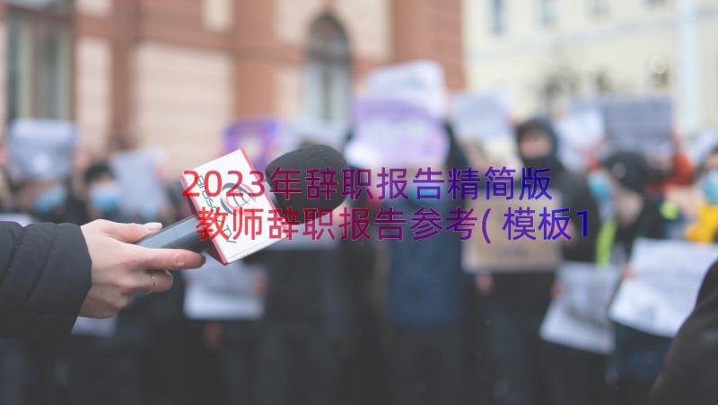 2023年辞职报告精简版 教师辞职报告参考(模板10篇)