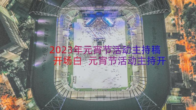 2023年元宵节活动主持稿开场白 元宵节活动主持开场白(优质8篇)