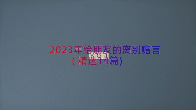 2023年给朋友的离别赠言(精选14篇)