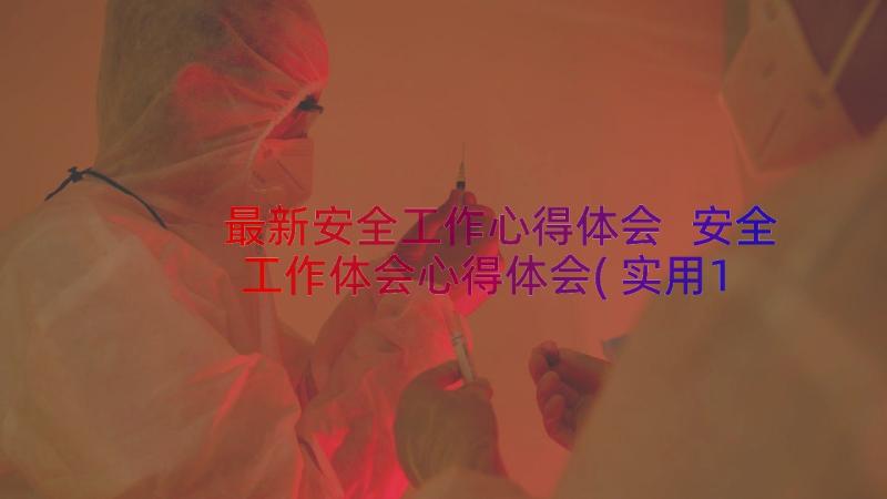 最新安全工作心得体会 安全工作体会心得体会(实用14篇)