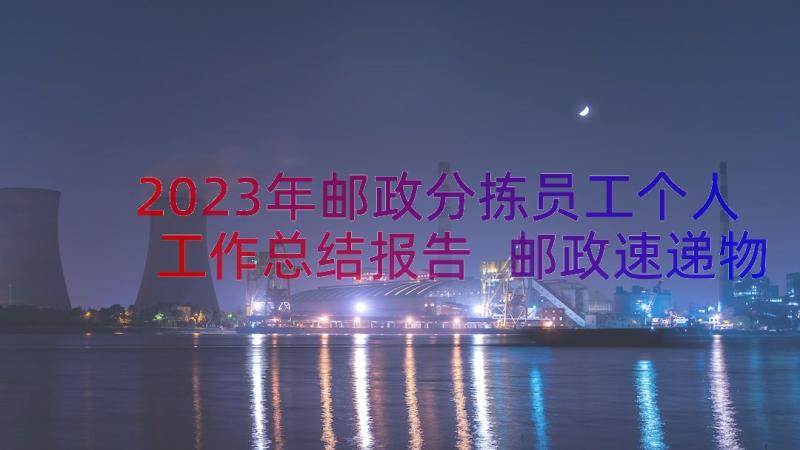 2023年邮政分拣员工个人工作总结报告 邮政速递物流员工个人工作总结(精选13篇)