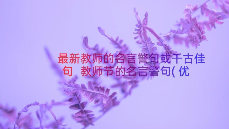 最新教师的名言警句或千古佳句 教师节的名言警句(优质5篇)