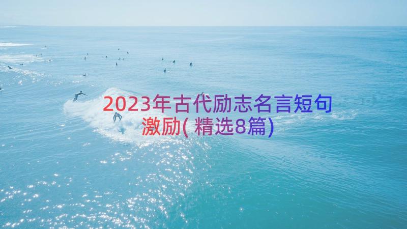 2023年古代励志名言短句激励(精选8篇)