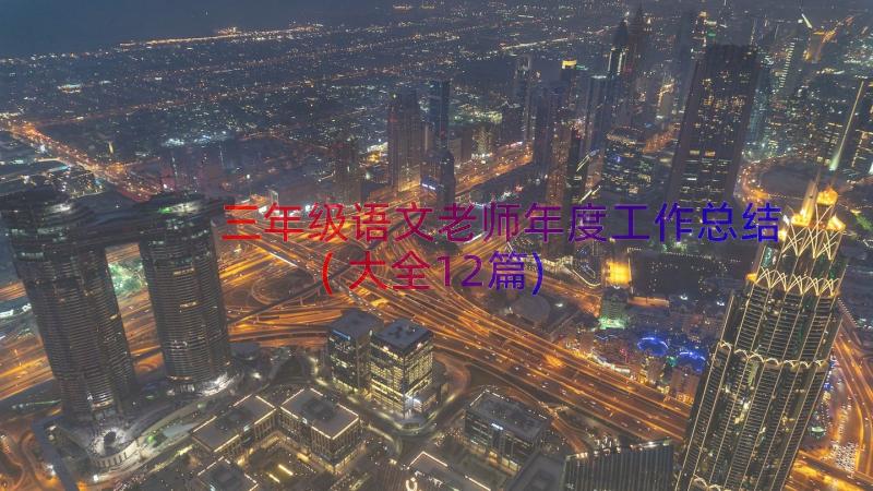 三年级语文老师年度工作总结(大全12篇)