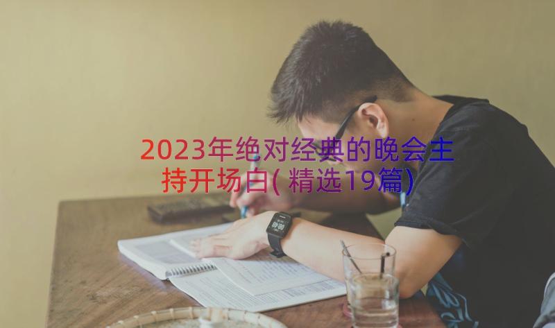 2023年绝对经典的晚会主持开场白(精选19篇)