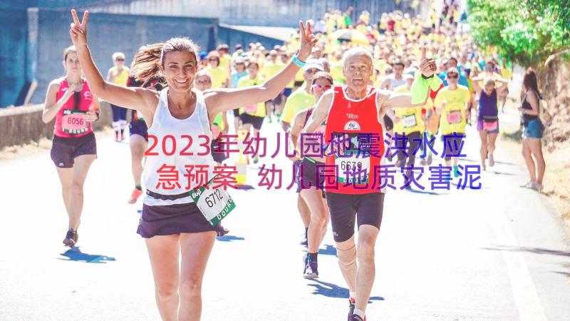 2023年幼儿园地震洪水应急预案 幼儿园地质灾害泥石流的应急预案(优秀8篇)