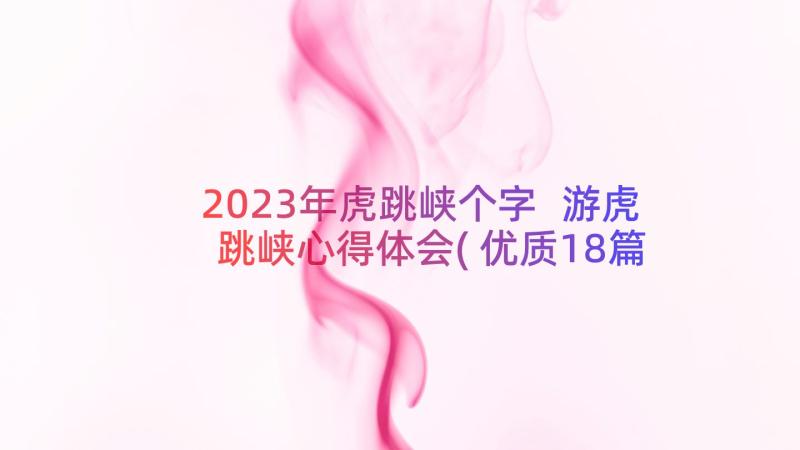 2023年虎跳峡个字 游虎跳峡心得体会(优质18篇)