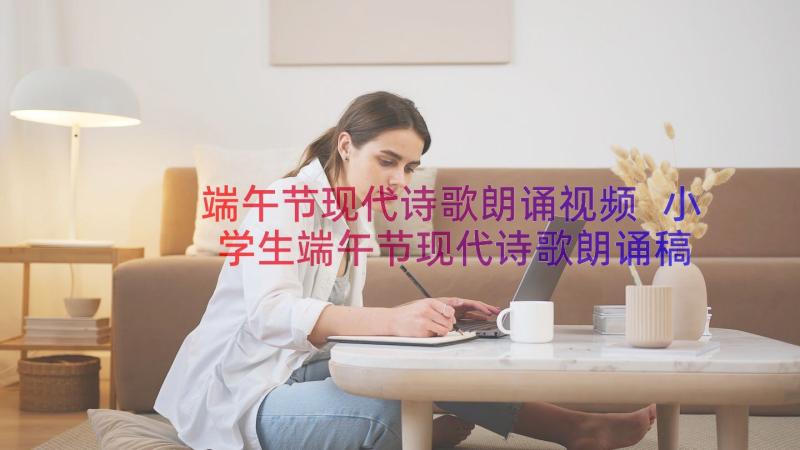 端午节现代诗歌朗诵视频 小学生端午节现代诗歌朗诵稿(汇总8篇)