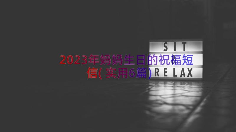 2023年妈妈生日的祝福短信(实用6篇)