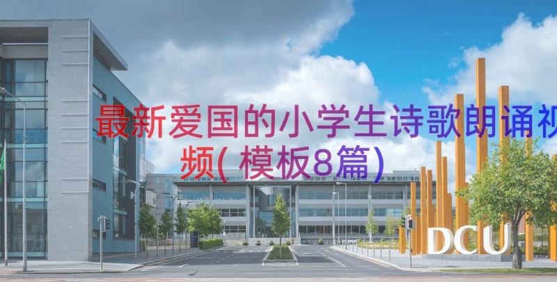 最新爱国的小学生诗歌朗诵视频(模板8篇)