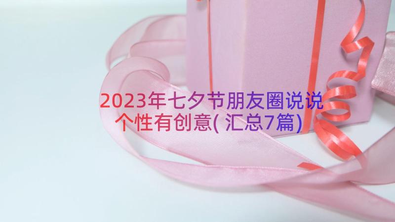 2023年七夕节朋友圈说说个性有创意(汇总7篇)