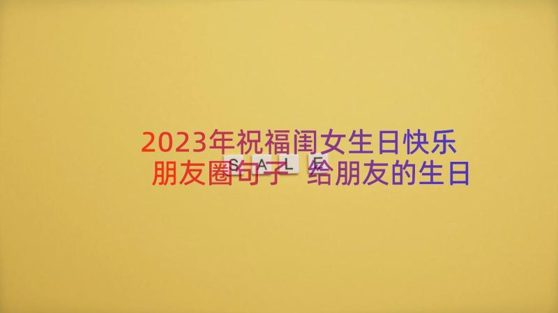 2023年祝福闺女生日快乐朋友圈句子 给朋友的生日快乐祝福句子经典(优秀12篇)