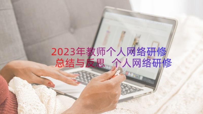 2023年教师个人网络研修总结与反思 个人网络研修总结(精选17篇)