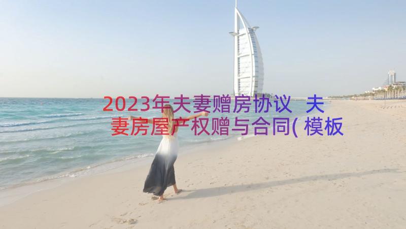 2023年夫妻赠房协议 夫妻房屋产权赠与合同(模板8篇)