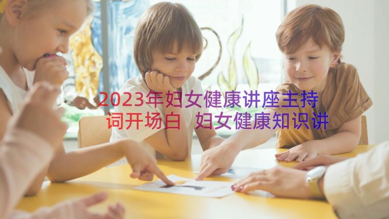 2023年妇女健康讲座主持词开场白 妇女健康知识讲座主持词(汇总8篇)