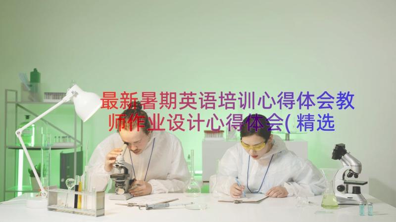 最新暑期英语培训心得体会教师作业设计心得体会(精选8篇)