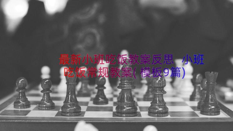 最新小班吃饭教案反思 小班吃饭常规教案(模板9篇)