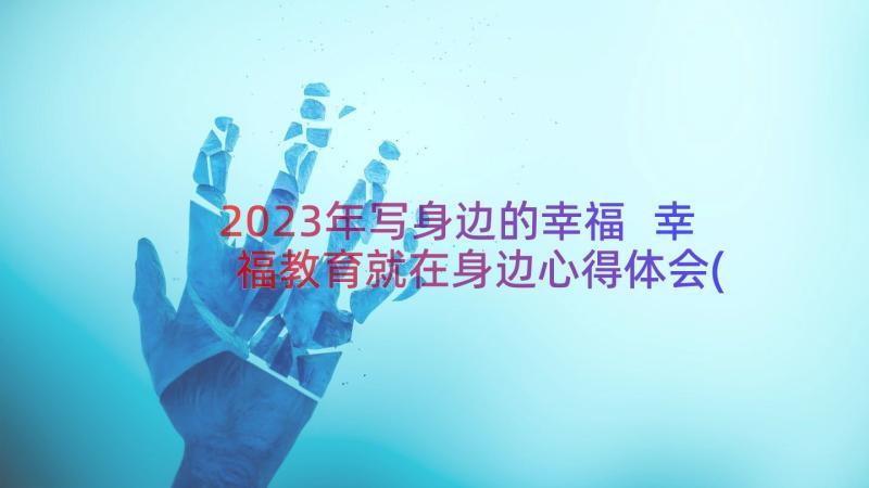 2023年写身边的幸福 幸福教育就在身边心得体会(优质11篇)