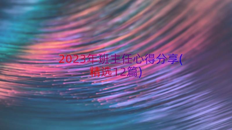 2023年班主任心得分享(精选12篇)