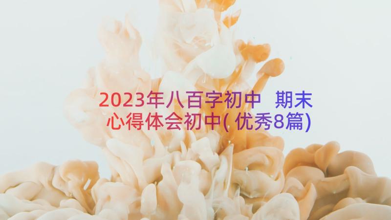 2023年八百字初中 期末心得体会初中(优秀8篇)