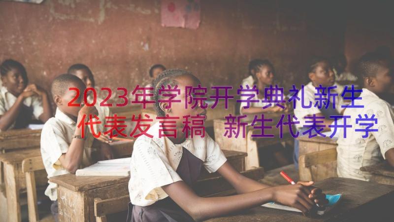 2023年学院开学典礼新生代表发言稿 新生代表开学典礼发言稿(优质10篇)