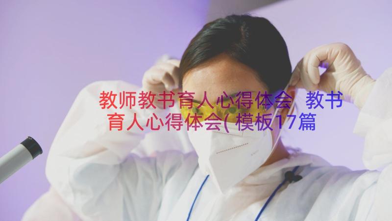 教师教书育人心得体会 教书育人心得体会(模板17篇)