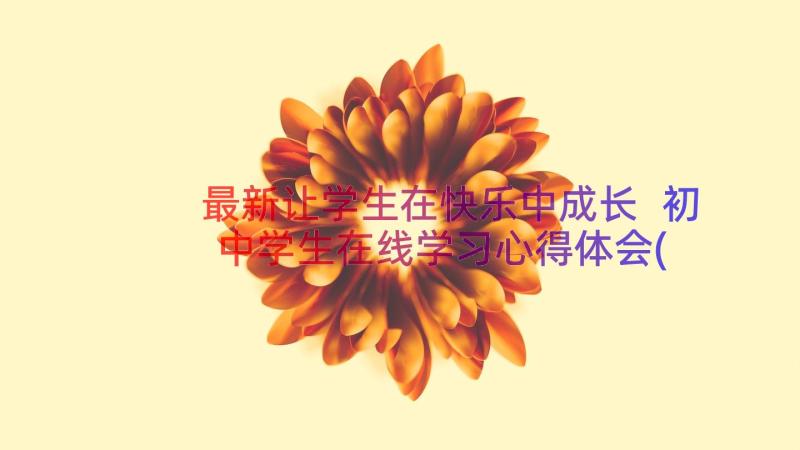 最新让学生在快乐中成长 初中学生在线学习心得体会(通用8篇)