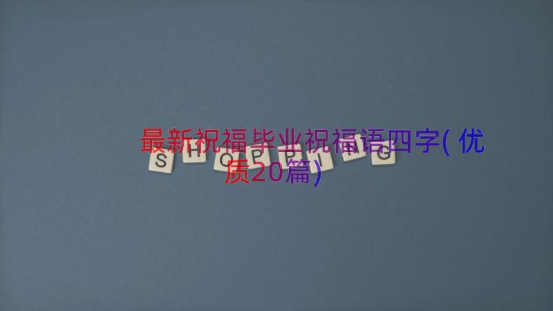 最新祝福毕业祝福语四字(优质20篇)