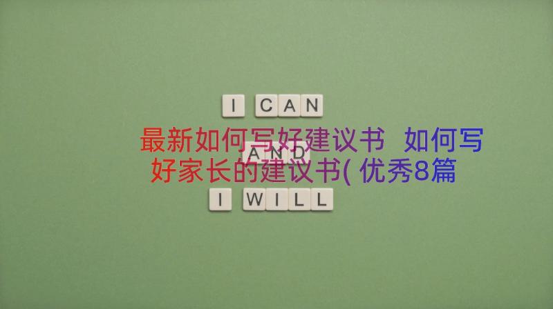 最新如何写好建议书 如何写好家长的建议书(优秀8篇)